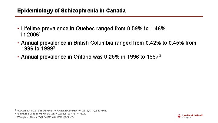 Epidemiology of Schizophrenia in Canada • Lifetime prevalence in Quebec ranged from 0. 59%