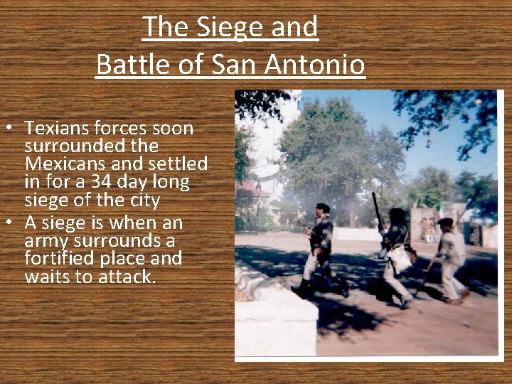 The Siege and Battle of San Antonio • Texians forces soon surrounded the Mexicans