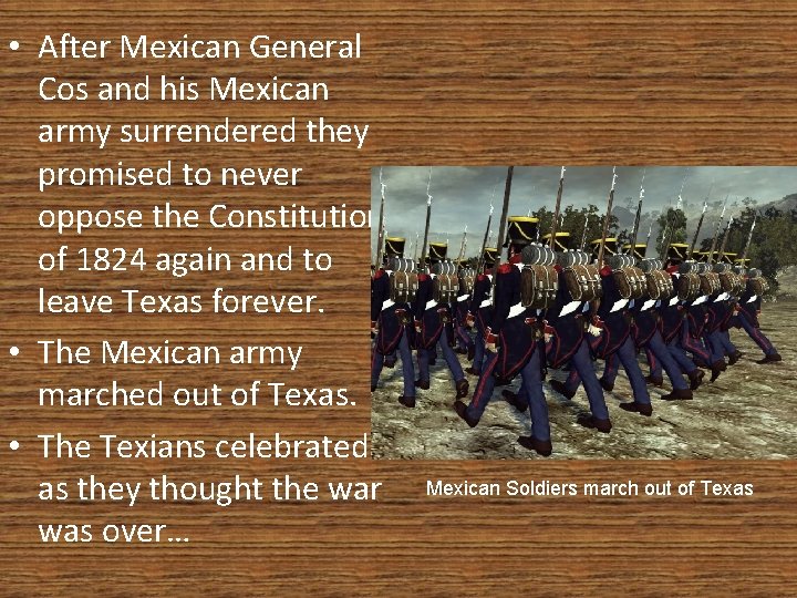  • After Mexican General Cos and his Mexican army surrendered they promised to