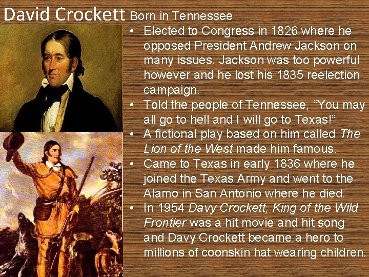 David Crockett Born in Tennessee • Elected to Congress in 1826 where he opposed