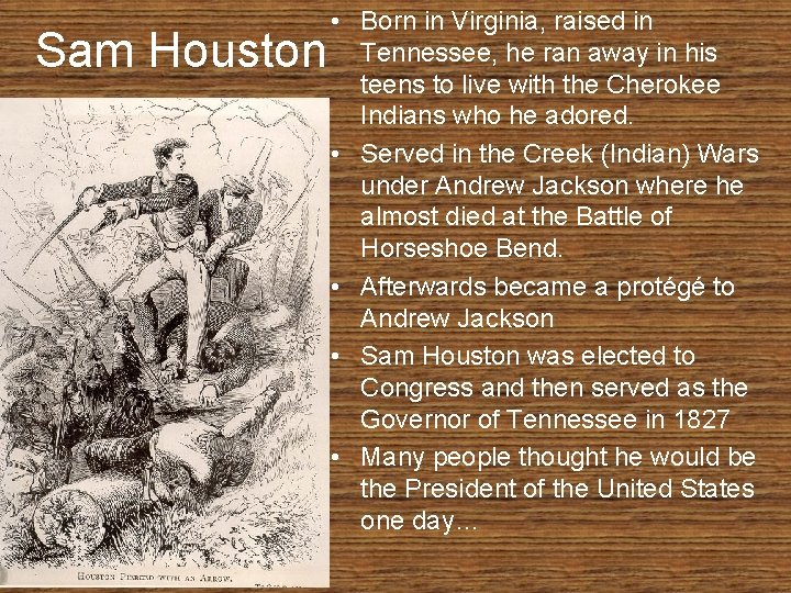 Sam Houston • Born in Virginia, raised in Tennessee, he ran away in his