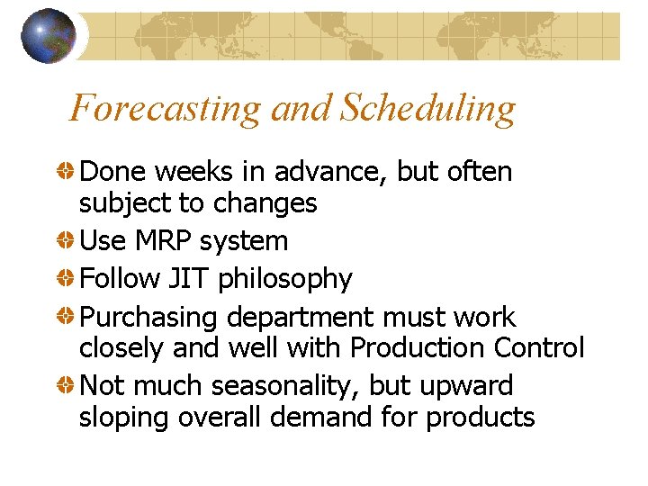 Forecasting and Scheduling Done weeks in advance, but often subject to changes Use MRP