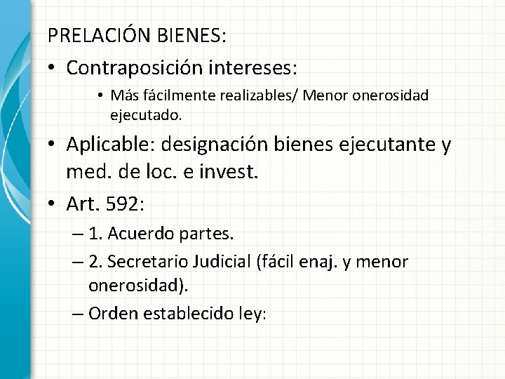PRELACIÓN BIENES: • Contraposición intereses: • Más fácilmente realizables/ Menor onerosidad ejecutado. • Aplicable: