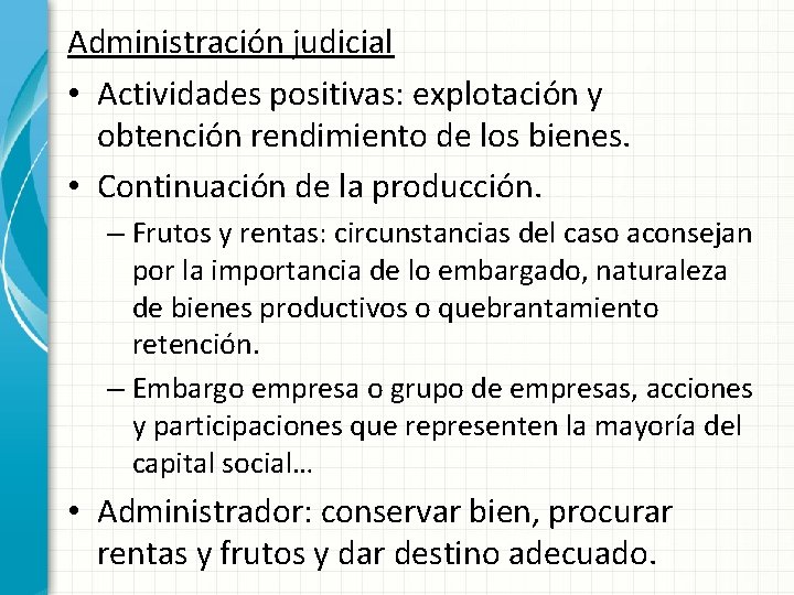 Administración judicial • Actividades positivas: explotación y obtención rendimiento de los bienes. • Continuación