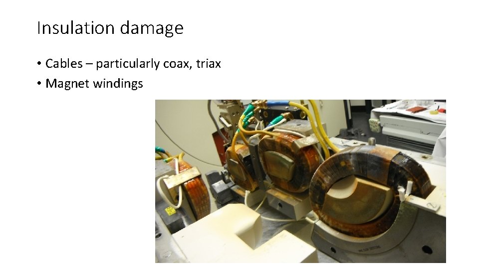Insulation damage • Cables – particularly coax, triax • Magnet windings 