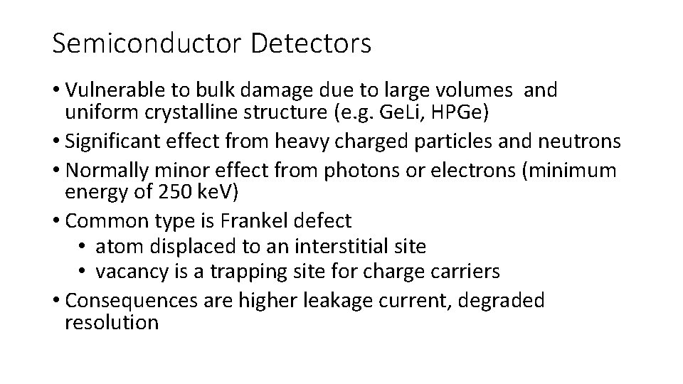 Semiconductor Detectors • Vulnerable to bulk damage due to large volumes and uniform crystalline