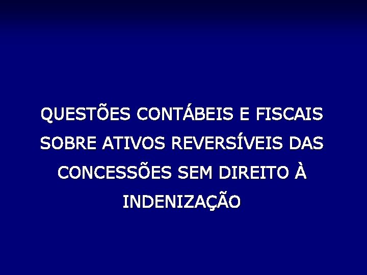 QUESTÕES CONTÁBEIS E FISCAIS SOBRE ATIVOS REVERSÍVEIS DAS CONCESSÕES SEM DIREITO À INDENIZAÇÃO 