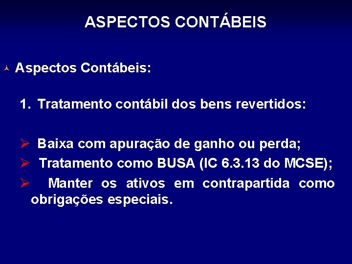 ASPECTOS CONTÁBEIS © Aspectos Contábeis: 1. Tratamento contábil dos bens revertidos: Ø Baixa com