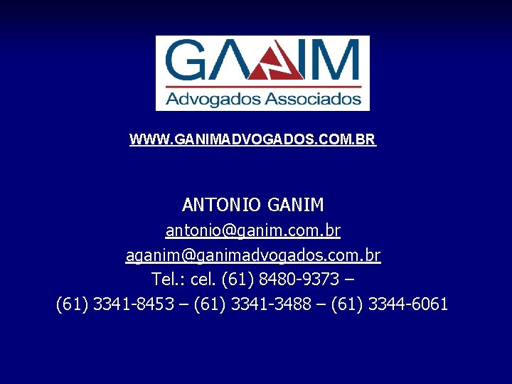 WWW. GANIMADVOGADOS. COM. BR ANTONIO GANIM antonio@ganim. com. br aganim@ganimadvogados. com. br Tel. :