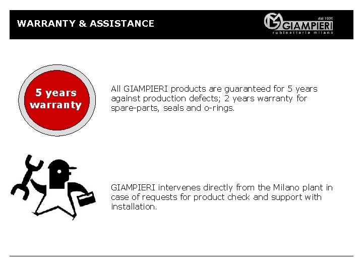 WARRANTY & ASSISTANCE 5 years warranty All GIAMPIERI products are guaranteed for 5 years