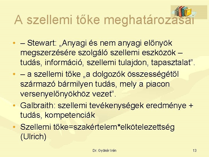 A szellemi tőke meghatározásai • – Stewart: „Anyagi és nem anyagi előnyök megszerzésére szolgáló