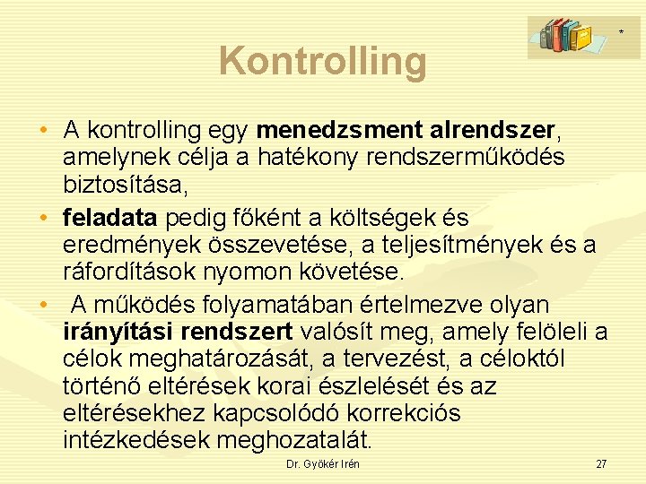 * Kontrolling • A kontrolling egy menedzsment alrendszer, amelynek célja a hatékony rendszerműködés biztosítása,