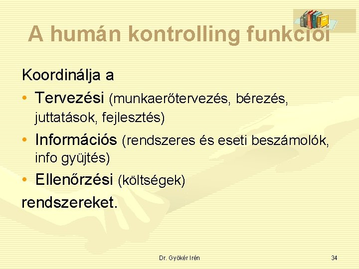 A humán kontrolling funkciói Koordinálja a • Tervezési (munkaerőtervezés, bérezés, juttatások, fejlesztés) • Információs