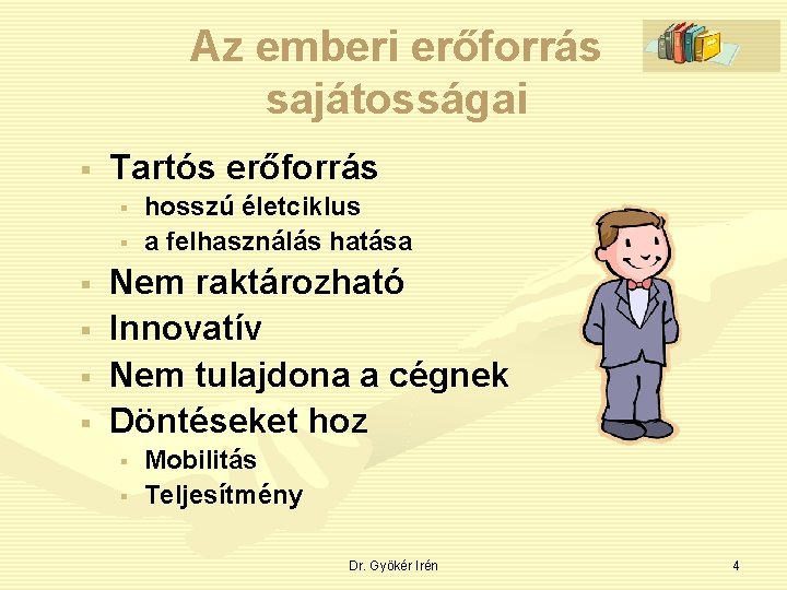 Az emberi erőforrás sajátosságai § Tartós erőforrás § § § hosszú életciklus a felhasználás