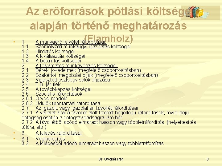 Az erőforrások pótlási költsége alapján történő meghatározás • • • (Flamholz) 1. A munkaerő