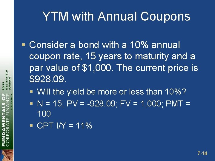 YTM with Annual Coupons § Consider a bond with a 10% annual coupon rate,