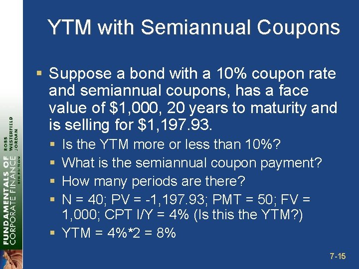 YTM with Semiannual Coupons § Suppose a bond with a 10% coupon rate and