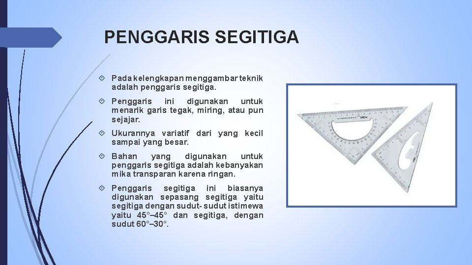 PENGGARIS SEGITIGA Pada kelengkapan menggambar teknik adalah penggaris segitiga. Penggaris ini digunakan untuk menarik