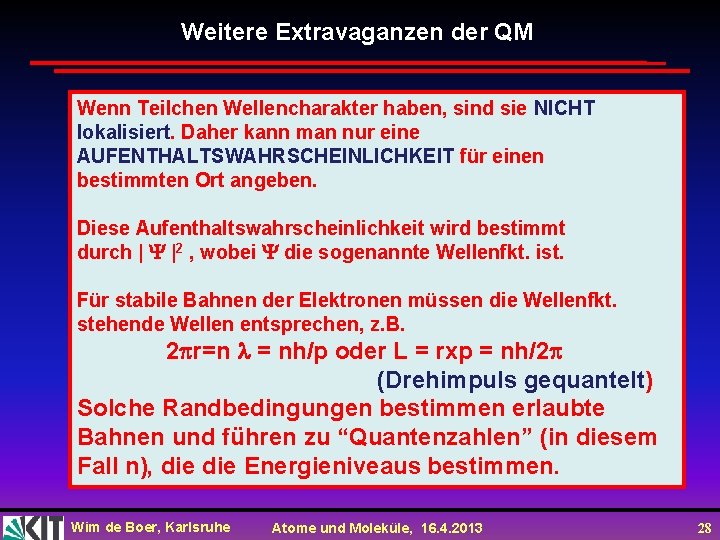 Weitere Extravaganzen der QM Wenn Teilchen Wellencharakter haben, sind sie NICHT lokalisiert. Daher kann