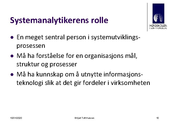 Systemanalytikerens rolle l l l En meget sentral person i systemutviklingsprosessen Må ha forståelse