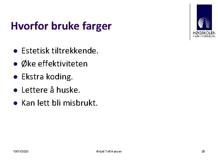 Hvorfor bruke farger l l l Estetisk tiltrekkende. Øke effektiviteten Ekstra koding. Lettere å