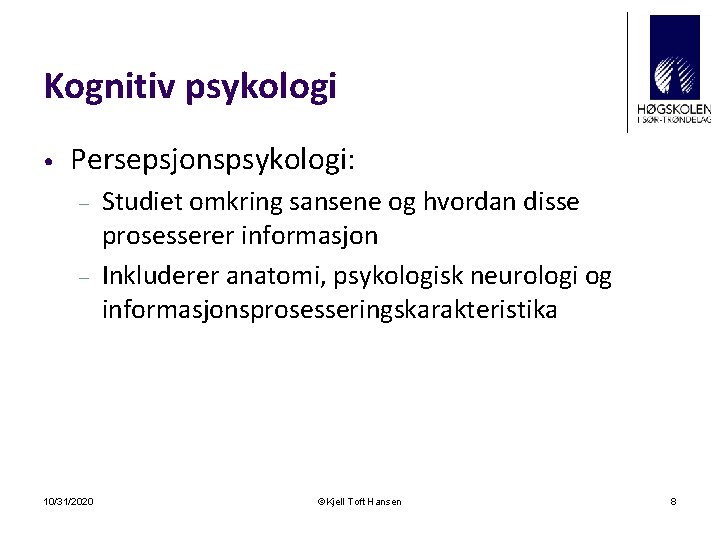 Kognitiv psykologi • Persepsjonspsykologi: – – 10/31/2020 Studiet omkring sansene og hvordan disse prosesserer