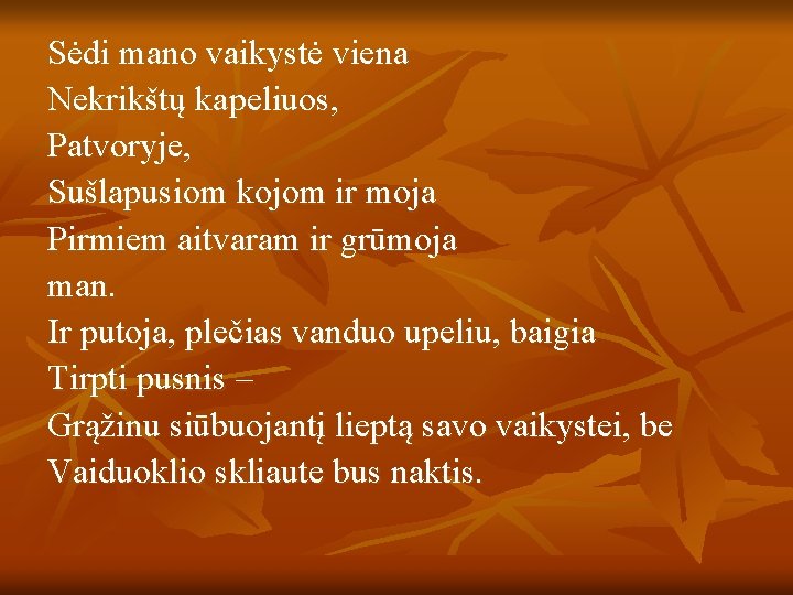 Sėdi mano vaikystė viena Nekrikštų kapeliuos, Patvoryje, Sušlapusiom kojom ir moja Pirmiem aitvaram ir