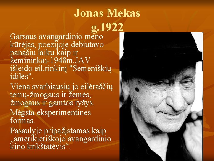 Jonas Mekas g. 1922 Garsaus avangardinio meno kūrėjas, poezijoje debiutavo panašiu laiku kaip ir