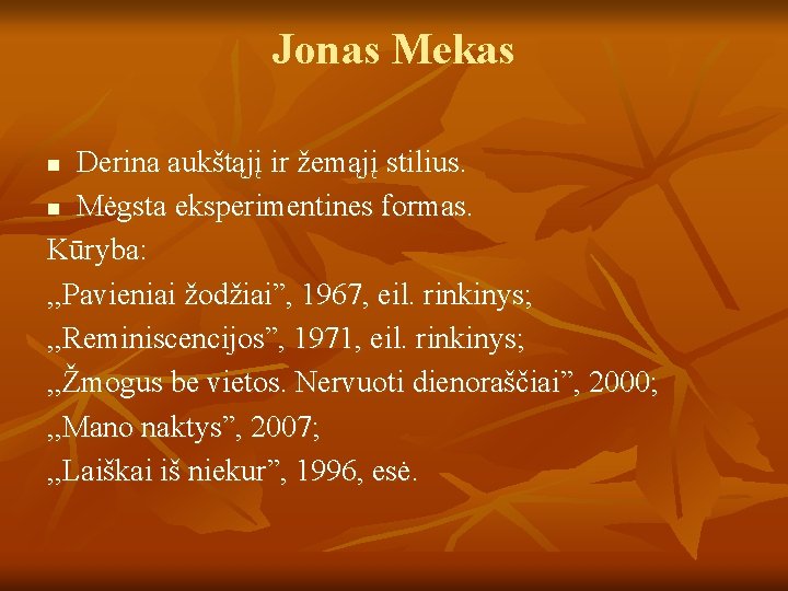 Jonas Mekas Derina aukštąjį ir žemąjį stilius. n Mėgsta eksperimentines formas. Kūryba: , ,