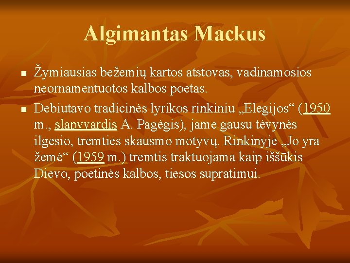 Algimantas Mackus n n Žymiausias bežemių kartos atstovas, vadinamosios neornamentuotos kalbos poetas. Debiutavo tradicinės