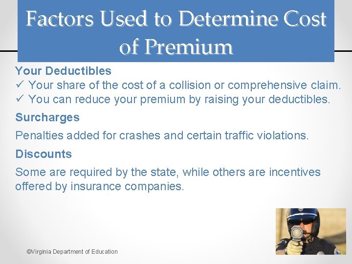 Factors Used to Determine Cost of Premium Your Deductibles ü Your share of the