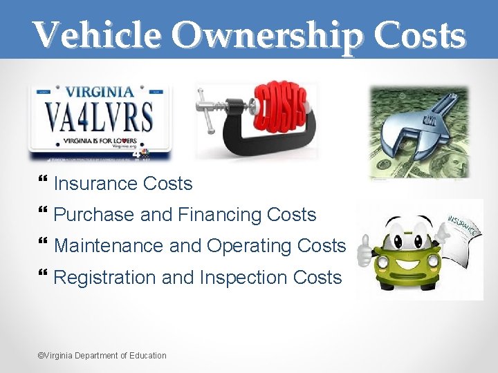 Vehicle Ownership Costs Insurance Costs Purchase and Financing Costs Maintenance and Operating Costs Registration