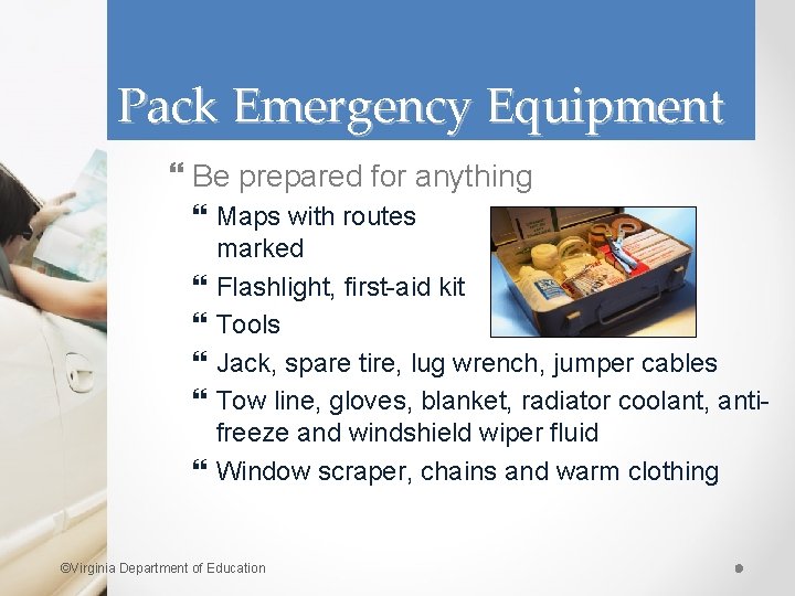 Pack Emergency Equipment Be prepared for anything Maps with routes marked Flashlight, first-aid kit