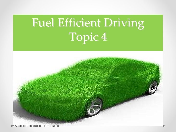 Fuel Efficient Driving Topic 4 ©Virginia Department of Education 