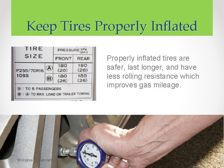 Keep Tires Properly Inflated Properly inflated tires are safer, last longer, and have less