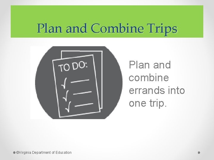 Plan and Combine Trips Plan and combine errands into one trip. ©Virginia Department of