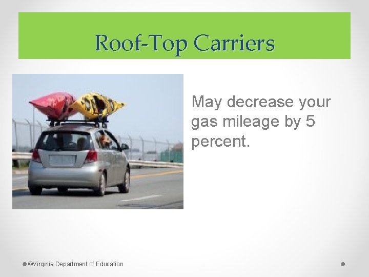 Roof-Top Carriers May decrease your gas mileage by 5 percent. ©Virginia Department of Education
