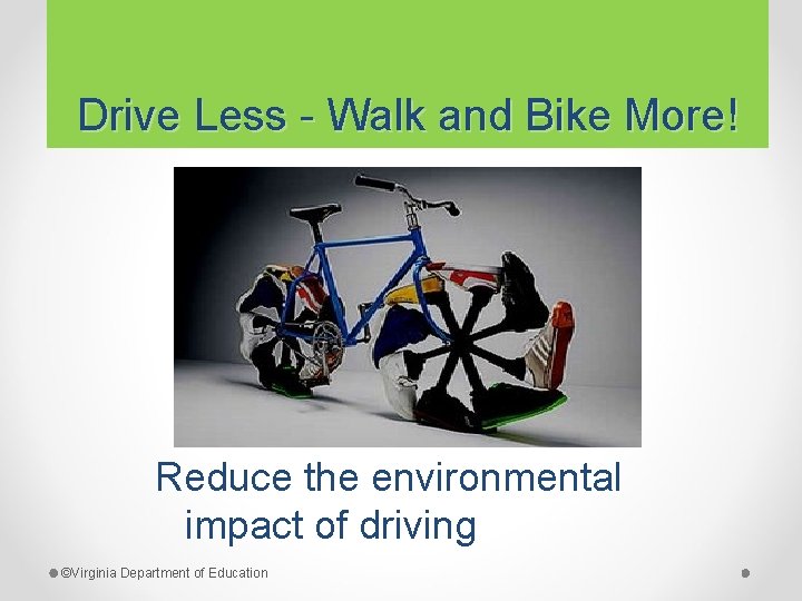 Drive Less - Walk and Bike More! Reduce the environmental impact of driving ©Virginia