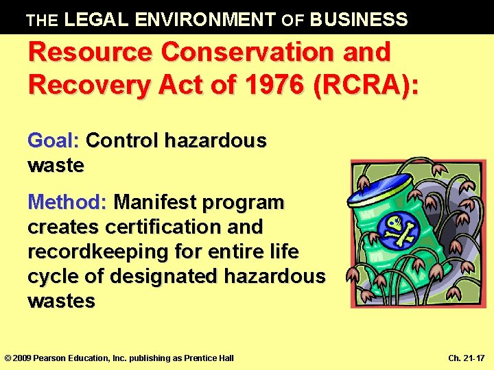 THE LEGAL ENVIRONMENT OF BUSINESS Resource Conservation and Recovery Act of 1976 (RCRA): Goal: