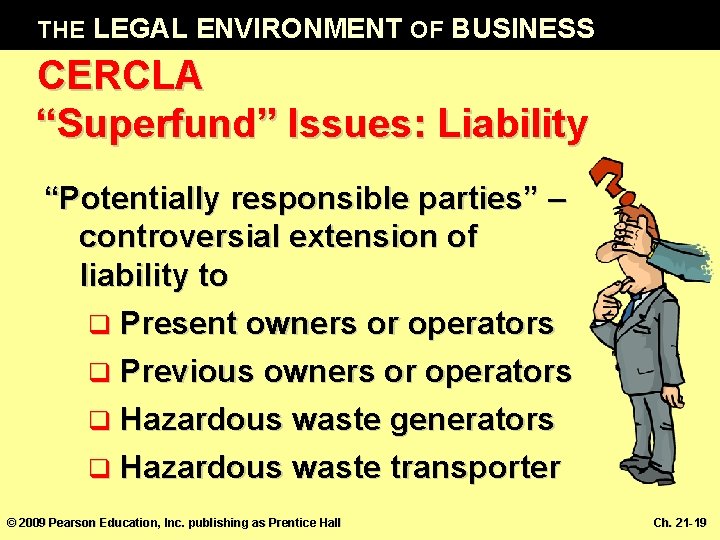 THE LEGAL ENVIRONMENT OF BUSINESS CERCLA “Superfund” Issues: Liability “Potentially responsible parties” – controversial