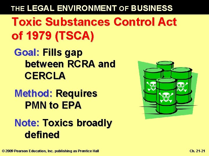 THE LEGAL ENVIRONMENT OF BUSINESS Toxic Substances Control Act of 1979 (TSCA) Goal: Fills