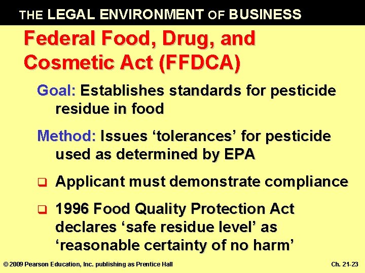 THE LEGAL ENVIRONMENT OF BUSINESS Federal Food, Drug, and Cosmetic Act (FFDCA) Goal: Establishes