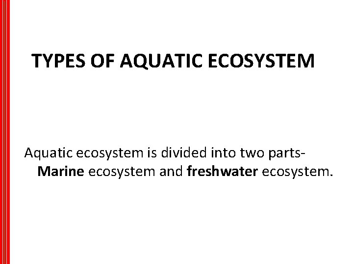 TYPES OF AQUATIC ECOSYSTEM Aquatic ecosystem is divided into two parts- Marine ecosystem and