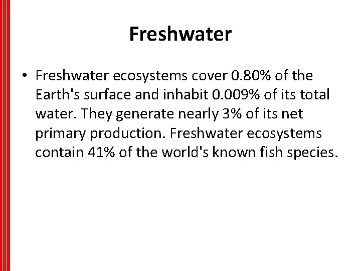 Freshwater • Freshwater ecosystems cover 0. 80% of the Earth's surface and inhabit 0.