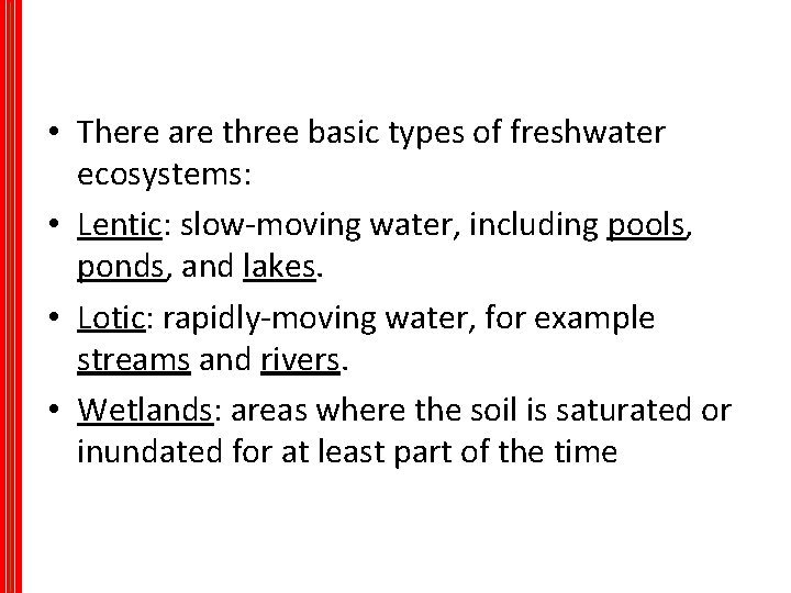  • There are three basic types of freshwater ecosystems: • Lentic: slow-moving water,