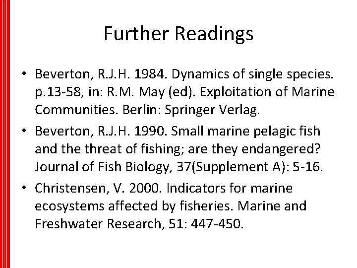 Further Readings • Beverton, R. J. H. 1984. Dynamics of single species. p. 13