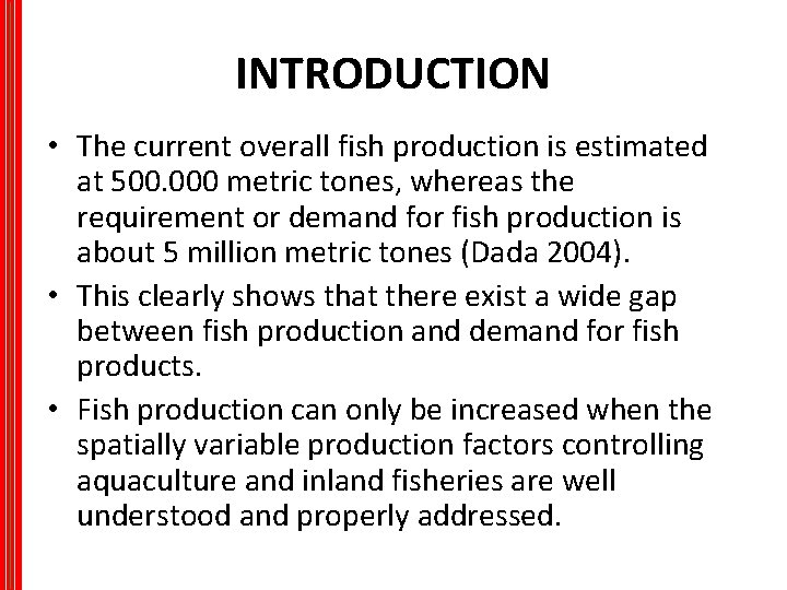INTRODUCTION • The current overall fish production is estimated at 500. 000 metric tones,
