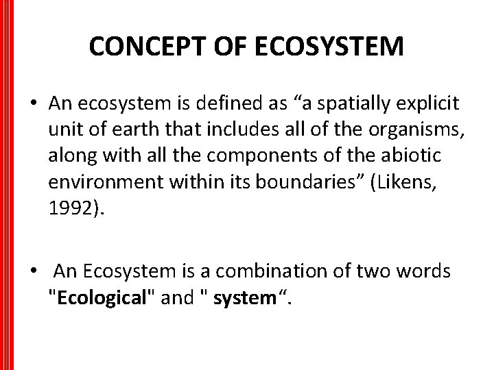CONCEPT OF ECOSYSTEM • An ecosystem is defined as “a spatially explicit unit of