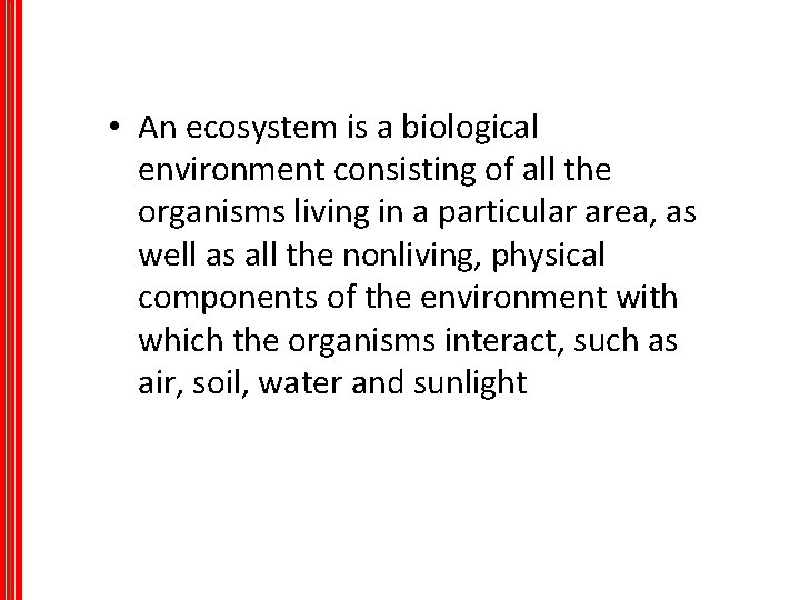  • An ecosystem is a biological environment consisting of all the organisms living