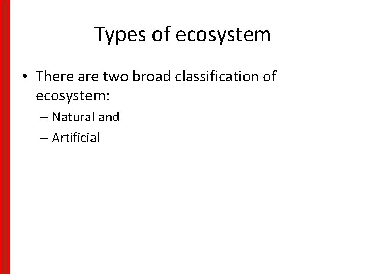 Types of ecosystem • There are two broad classification of ecosystem: – Natural and